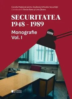 Securitatea (1948-1989). Monografie (Vol. 1) de CNSAS