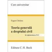 Teoria generala a dreptului civil in reglementarea NCC (Eugen Chelaru) de Eugen Chelaru