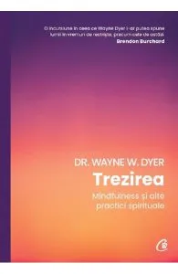 Trezirea. Mindfulness si alte practici spirituale de Wayne W. Dyer