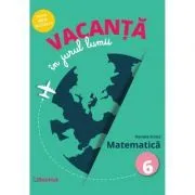 Vacanta in jurul lumii. Matematica, clasa a 6-a de Daniela Stoica