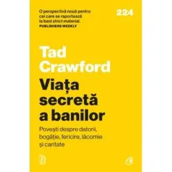 Viata secreta a banilor. Povesti despre datorii, bogatie, fericire, lacomie si caritate de Tad Crawford