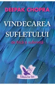 Vindecarea sufletului de frica si suferinta de Deepak Chopra