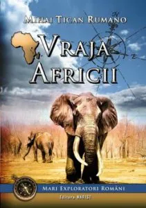 Vraja Africii. Mari exploratori romani. Vol. I de Mihai Tican Rumano