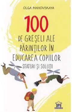 100 de greseli ale parintilor in educarea copiilor. Sfaturi si solutii de Olga Mahovskaya