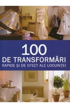 100 De Transformari Rapide Si De Efect Ale Locuintei
