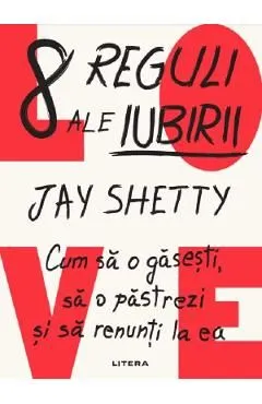 8 reguli ale iubirii. Cum sa o gasesti, sa o pastrezi si sa renunti la ea de Jay Shetty
