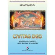 Civitas Deo. Monografia Fundatiei Sfantul Sava de la Buzau, editie revazuta si adaugita de Nina Stanescu
