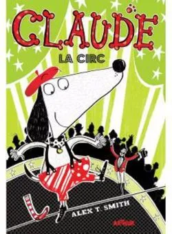Claude la circ. Seria Claude Vol.3 de Alex T. Smith
