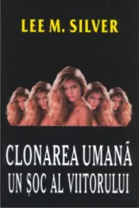 Clonarea umana: un soc al viitorului de Lee M. Silver