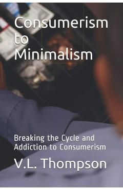 Consumerism to Minimalism: Breaking the Cycle and Addiction to Consumerism
