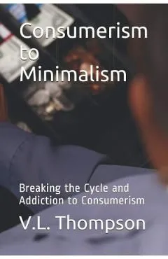 Consumerism to Minimalism: Breaking the Cycle and Addiction to Consumerism