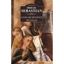 Cum am devenit huligan de Mihail Sebastian