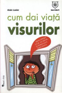 Cum dai viata visurilor. Descopera cum sa devii o persoana implinita