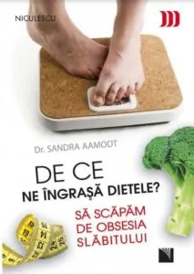 De ce ne ingrasa dietele? Sa scapam de obsesia slabitului de Sandra Aamodt