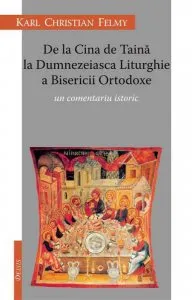 De la Cina de Taina la Dumnezeiasca Liturghie a Bisericii Ortodoxe. Un comentariu istoric de Karl Christian Felmy