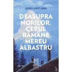 Deasupra norilor, cerul ramane mereu albastru de Ildiko Judit Jung