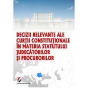 Decizii relevante ale Curtii Constitutionale in materia statutului judecatorilor si procurorilor