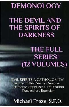 DEMONOLOGY THE DEVIL AND THE SPIRITS OF DARKNESS Expanded!: EVIL SPIRITS A Catholic View