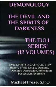 DEMONOLOGY THE DEVIL AND THE SPIRITS OF DARKNESS Expanded!: EVIL SPIRITS A Catholic View
