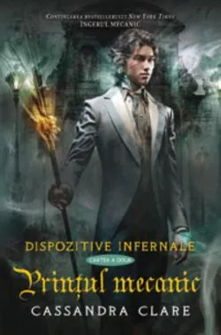 Dispozitive infernale Vol. 2 Printul mecanic de Cassandra Clare