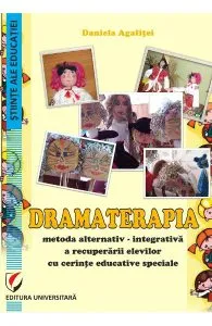 Dramaterapia. Metoda alternativ-integrativa a recuperarii elevilor cu cerinte educative speciale de Daniela Agafitei