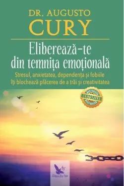 Eliberează-te din temnița emoțională. Stresul, anxietatea, dependența și fobiile îți blochează plăcerea de a trăi și creativitatea de Dr. Augusto Cury