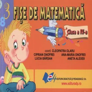 Fise de matematica. Clasa a IV-a de Ana-Maria Onofrei