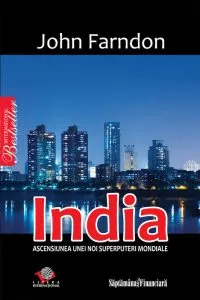 India. Ascensiunea unei noi superputeri mondiale de John Farndon
