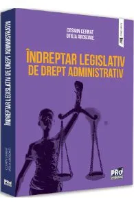 Indreptar legislativ de drept administrativ de Otilia Arosoaie