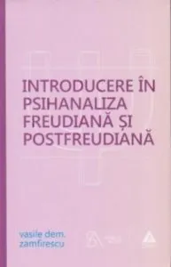 Introducere in psihanaliza freudiana si postfreudiana. Editie 2015 de Vasile Dem. Zamfirescu