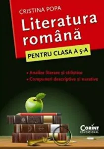 Literatura romana. Pentru clasa a V-a. Analize literare si stilistice. Compuneri descriptive si narative de Cristina Popa
