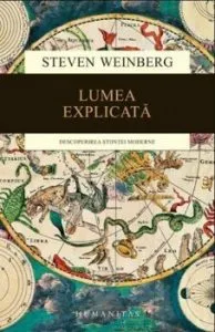 Lumea explicata. Descoperirea stiintei moderne de Steven Weinberg