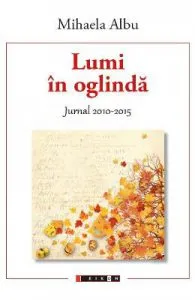 Lumi in oglinda. Jurnal 2010-2015 de Mihaela Albu