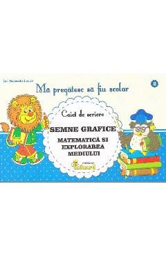 Ma pregatesc sa fiu scolar - Caiet de scriere 2 - Semne grafice. Matematica si explorarea mediului