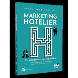 Marketing hotelier. Fii oaspetele hotelului tau. Harta experientelor unui turist vazuta prin ochii unui manager de Ioana Simona Ivasciuc