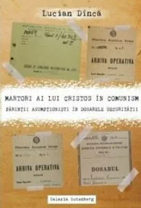 Martori ai lui Cristos in comunism. Parintii asumptionisti in Dosarele Securitatii de Lucian Dinca
