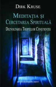Meditatia si Cercetarea Spirituala. Dezvoltarea Treptelor Constientei de Dirk Kruse