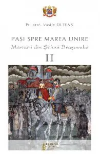 Pasi spre Marea Unire. Marturii din Scheii Brasovului vol.2 de Vasile Oltean