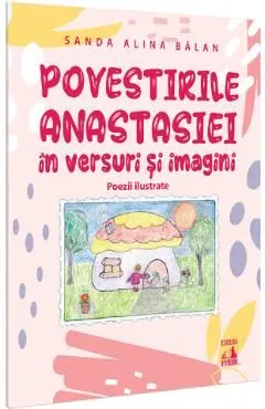 Povestirile Anastasiei in versuri si imagini. Poezii ilustrate de Sanda Alina Balan