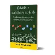 Retelele de socializare explicate. Descalcirea celei mai neintelese tendinte din lumea afacerilor -Mark W. Schaefer de MARK SCHAEFER
