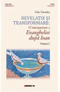 Revelatie si transformare. O interpretare a evangheliei dupa Ioan. Vol.1 de Dan Tomulet
