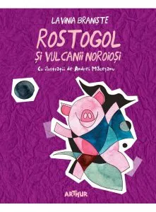 Rostogol si vulcanii noroiosi de Lavinia Braniste
