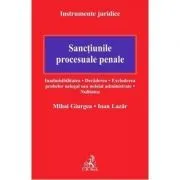 Sanctiunile procesuale penale. Inadmisibilitatea. Decaderea. Excluderea probelor nelegal sau neloial administrate. Nulitatea de Ioan Lazar