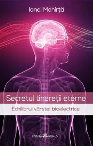 Secretul tineretii eterne. Echilibrul varstei bioelectrice de Ionel Mohirta