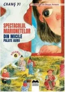 Spectacolul marionetelor din micile palate aurii. Volumul 6 de Chang Yi