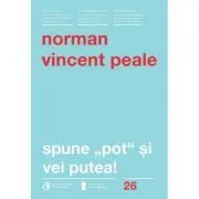 Spune pot si vei putea! Editia a 4-a de Norman Vincent Peale