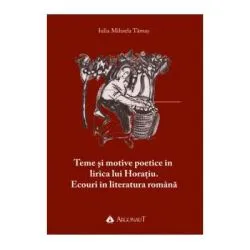 Teme si motive poetice in lirica lui Horaiu. Ecouri in literatura romana de Iulia Mihaela Tamas