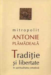 Traditie si libertate in spiritualitatea ortodoxa de Antonie Plamadeala