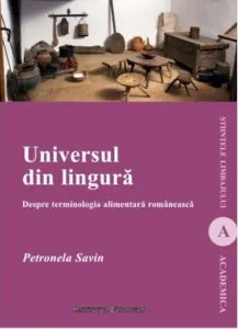 Universul din lingura. Despre terminologia alimentara romaneasca de Petronela Savin