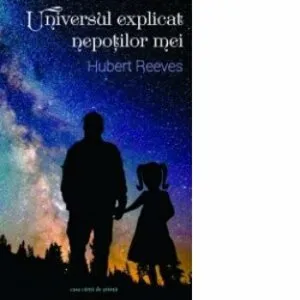 Universul explicat nepotilor mei de Hubert Reeves